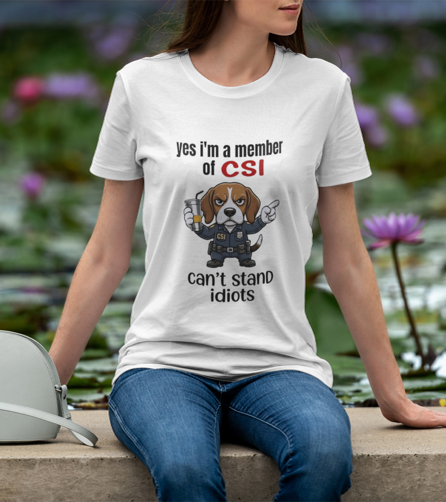 Yes I'm A Member Of CSI Can't Stand Idiots T-Shirt