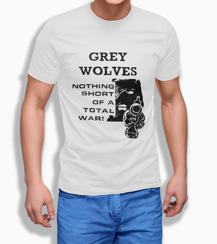 Grey Wolves Nothing Short Of A Total War Text With Soldier T-Shirt