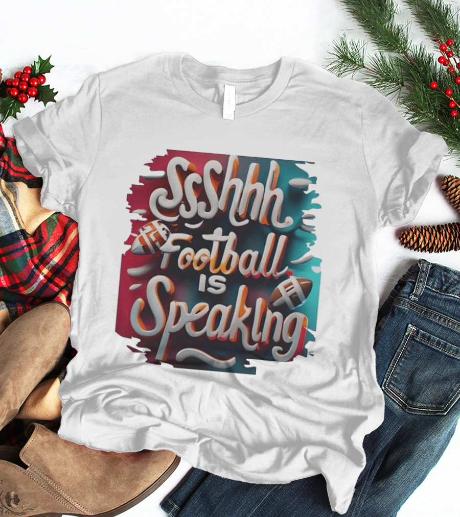 Sshhh Football Is Speaking T-Shirt