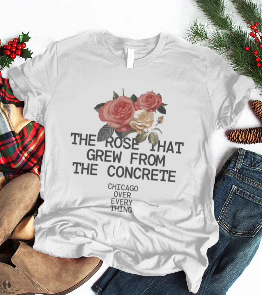 Chicago Over Everything The Rose That Grew From The Concrete Floral T-Shirt