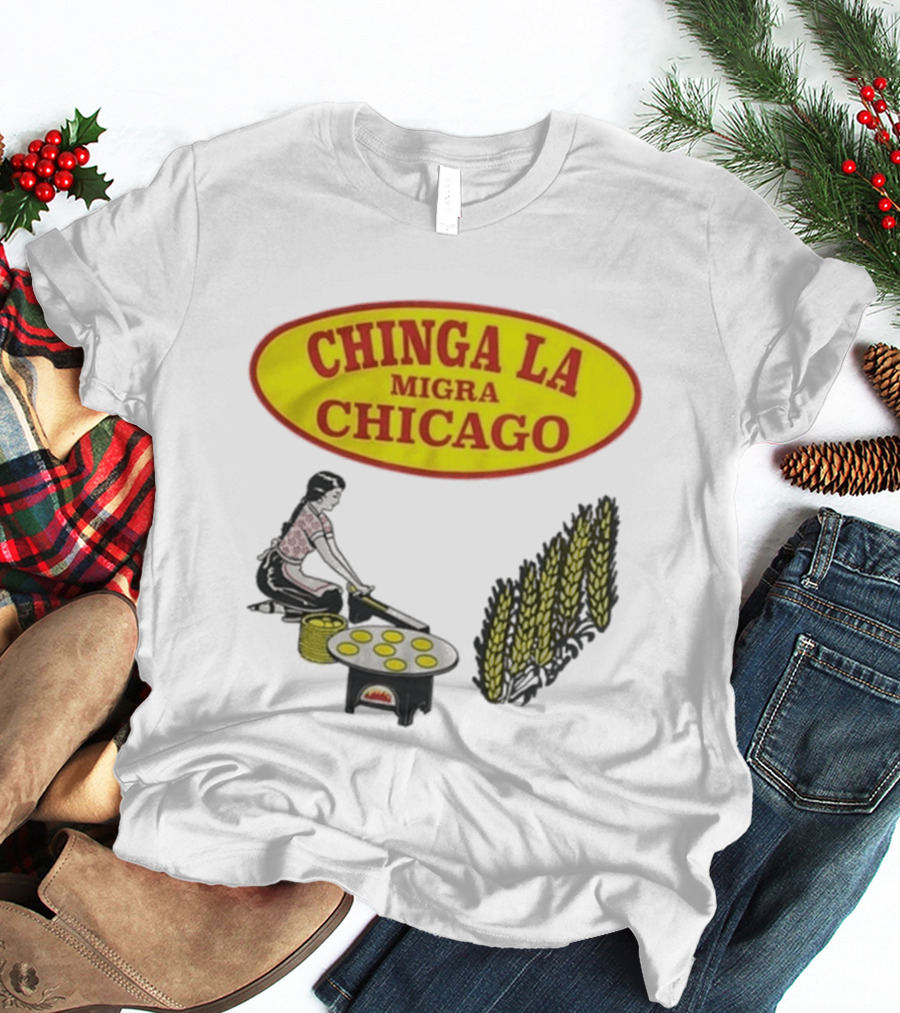 Chinga La Migra Chicago Tortilla Woman Wheat Cooking Scene T-Shirt
