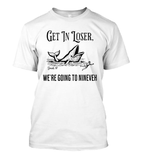 Get In Loser We're Going To Nineveh Whale And Jonah Biblical Reference T-Shirt
