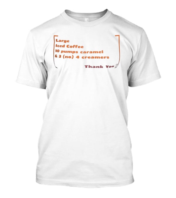 Large Iced Coffee 10 Pumps Caramel 3 No 4 Creamers Thank You T-Shirt