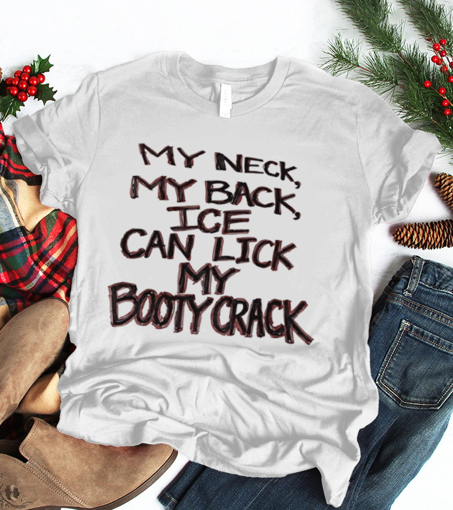 Humor My Neck My Back ICE Can Lick My Booty Crack T-Shirt