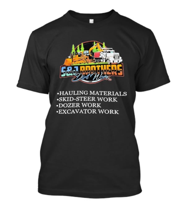 S&J Brothers Dirt Worx Hauling Materials Skid Steer Work Dozer Work Excavator Work T-Shirt