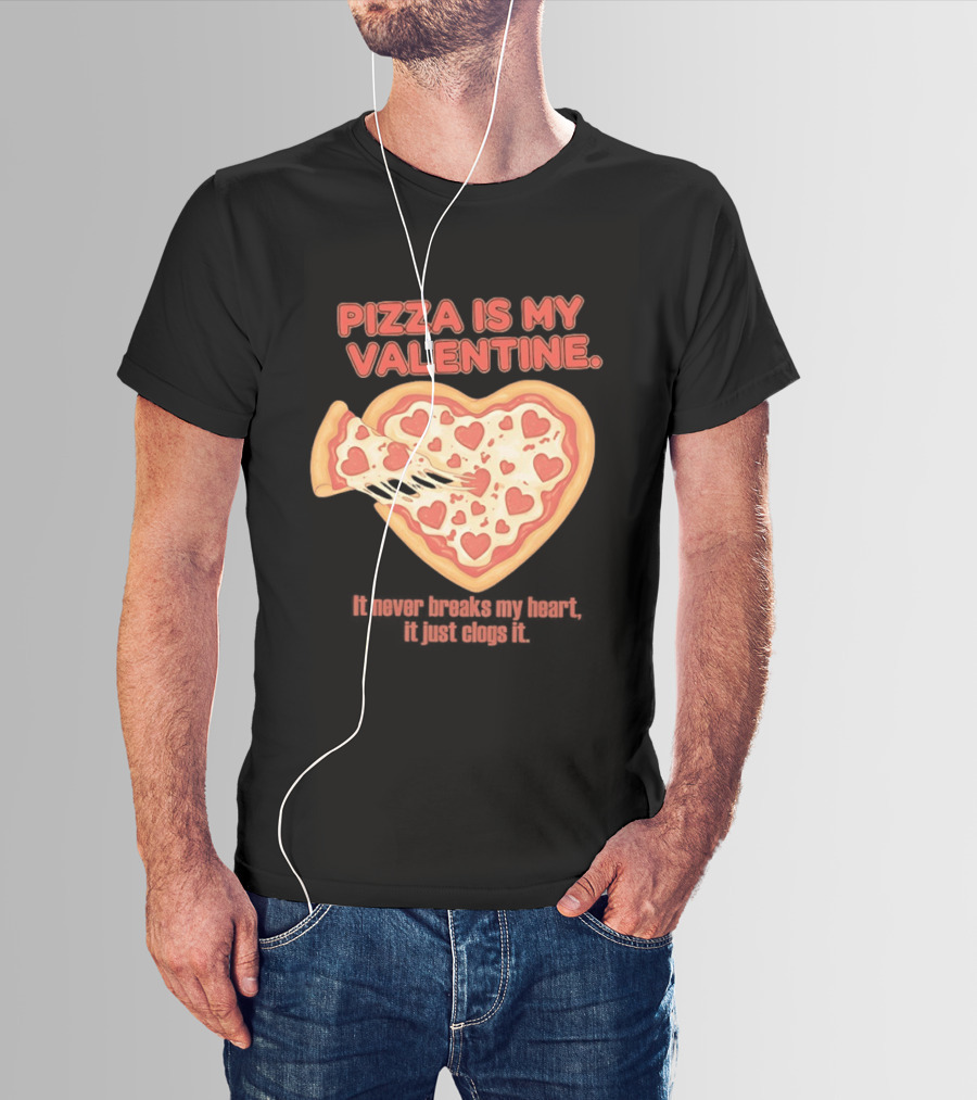 Pizza Is My Valentine It Never Breaks My Heart It Just Clogs It Heart Shaped Pizza Slice T-Shirt
