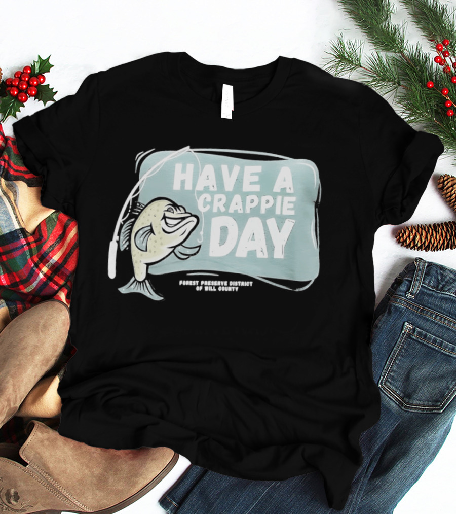 Have A Crappie Day Forest Preserve District Of Will County T-Shirt