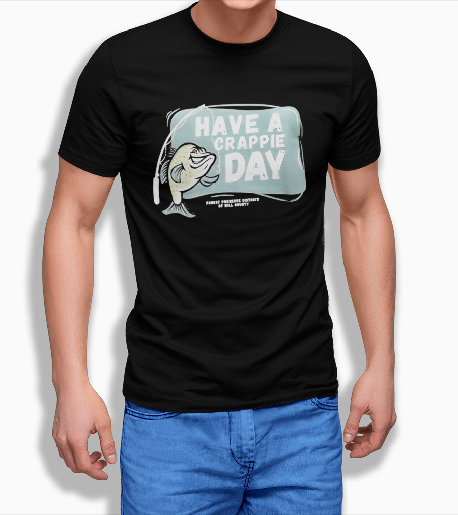 Have A Crappie Day Forest Preserve District Of Will County T-Shirt
