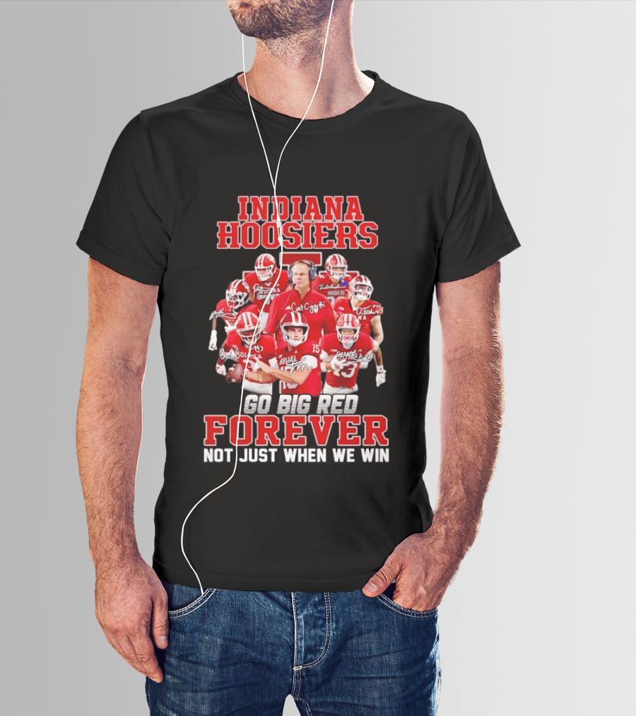 Indiana Hoosiers Curt Cignetti Coach And Players Go Big Red Forever Not Just When We Win T-Shirt