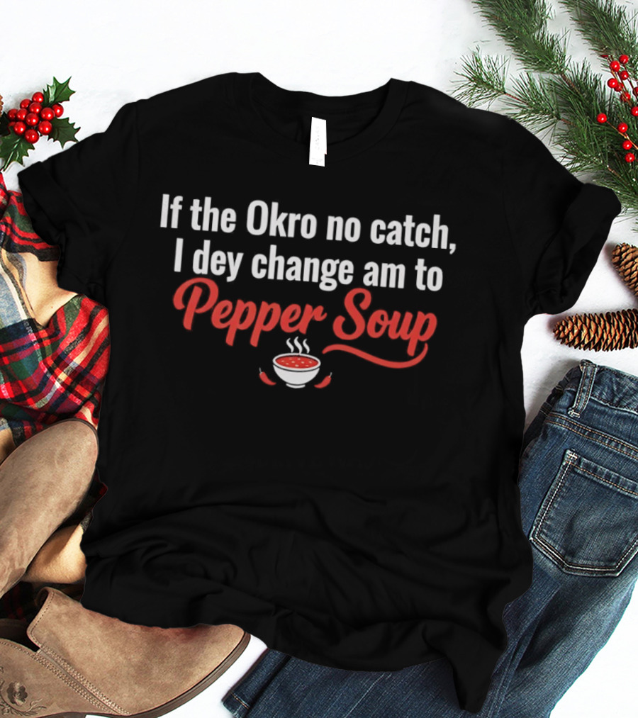 If The Okro No Catch I Dey Change Am To Pepper Soup Bowl Chili Peppers T-Shirt