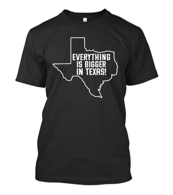 Everything Is Bigger In Texas Bold State T-Shirt