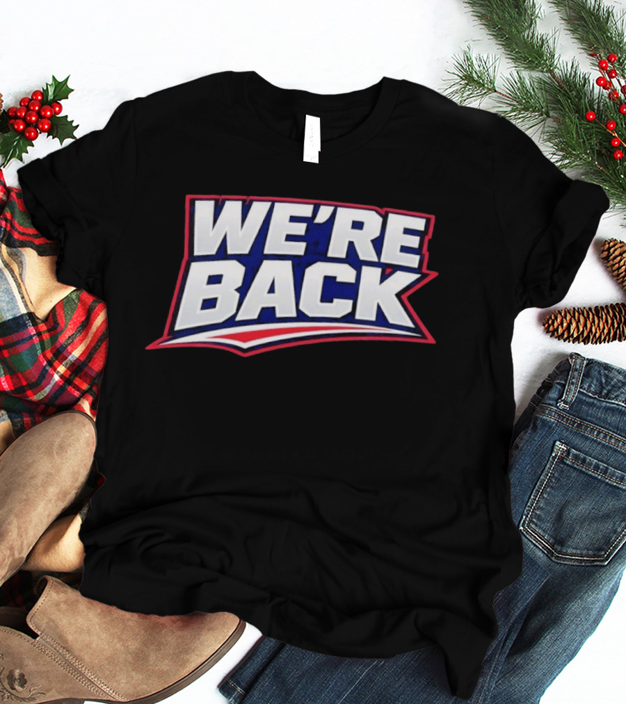 We're Back New England Patriots Fan Must Have T-Shirt