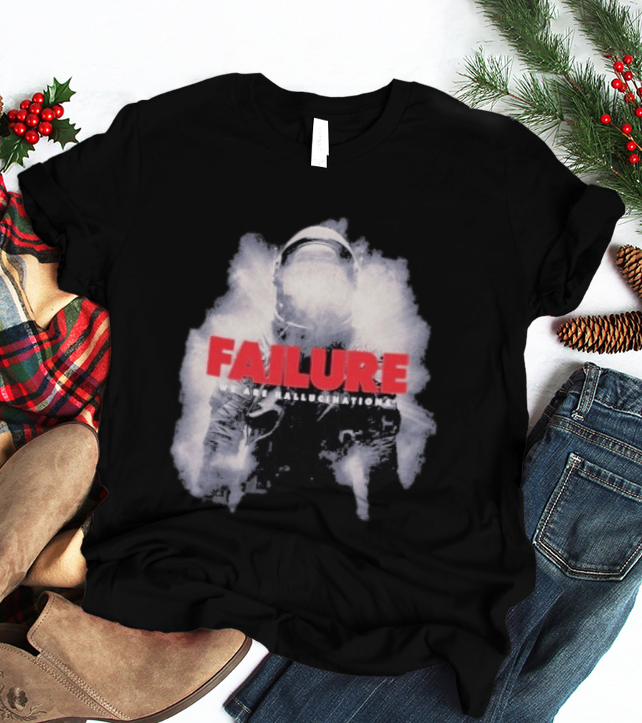 Failure We Are Hallucinations Astronaut T-Shirt