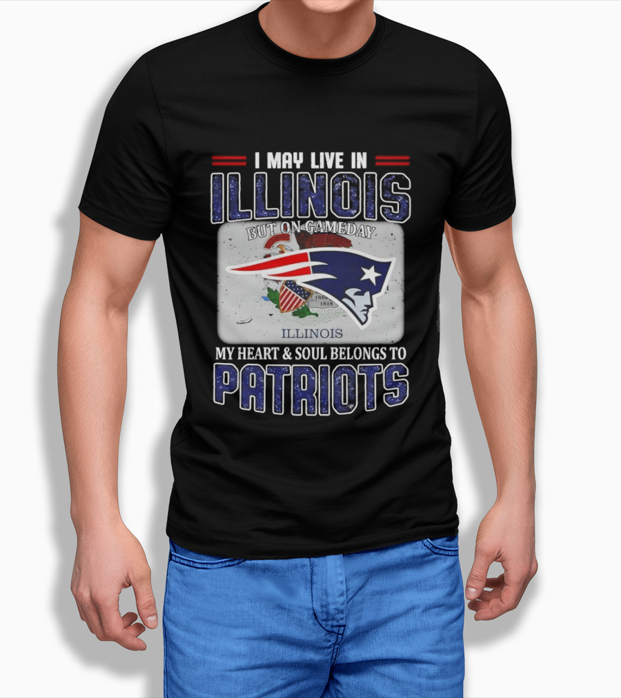 New England Patriots I May Live In Illinois But On Gameday My Heart & Soul Belongs To Patriots T-Shirt