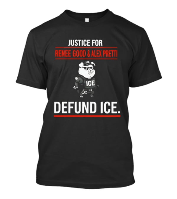 Justice For Renee Good And Alex Pretti Defund ICE Pig Police T-Shirt