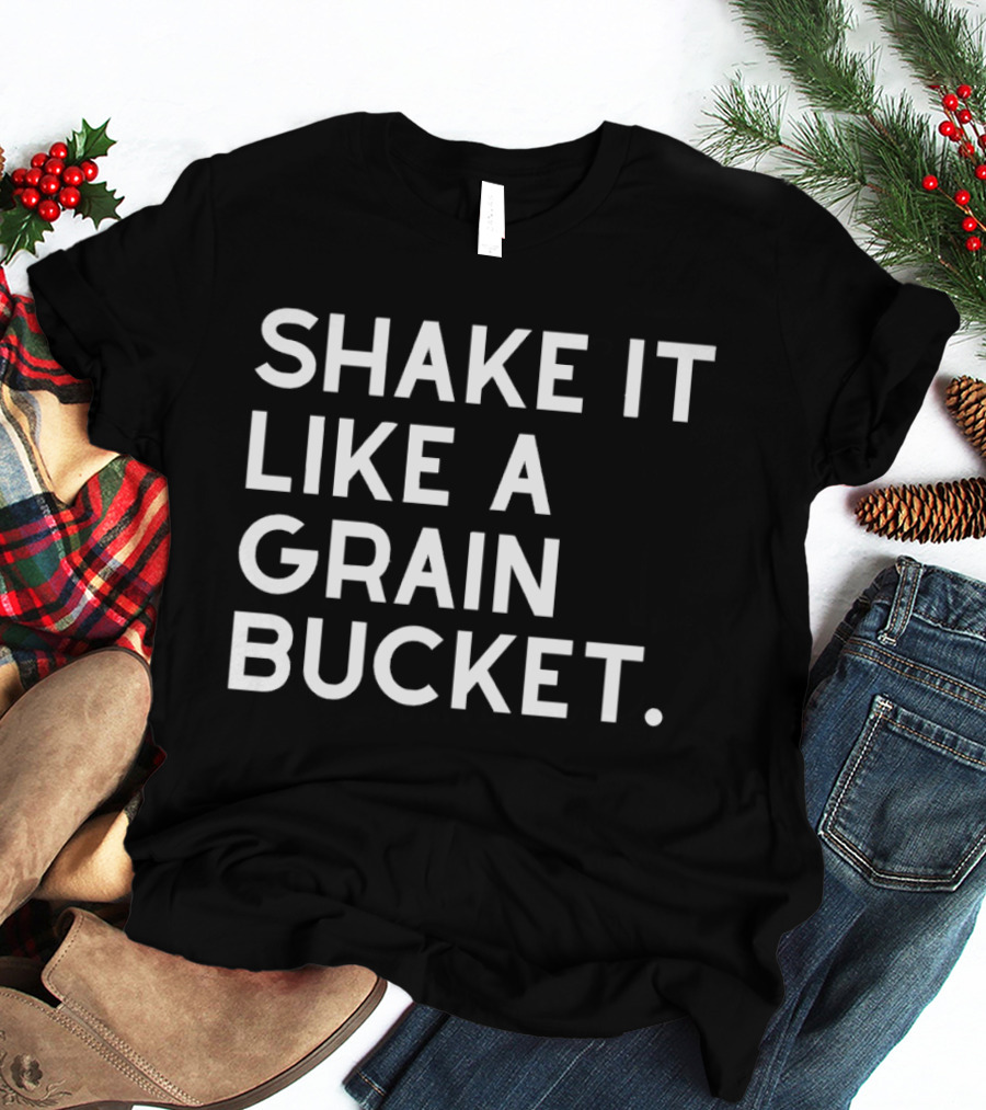 Shake It Like A Grain Bucket T-Shirt