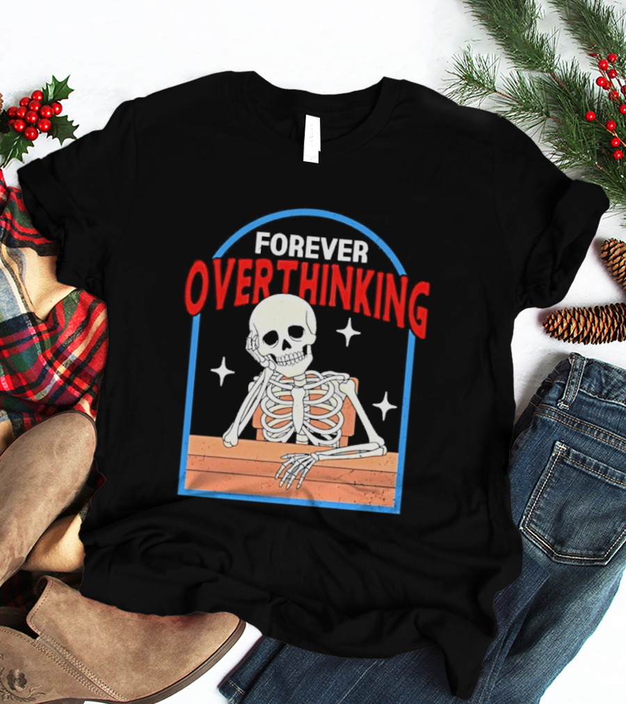 Forever Overthinking Skeleton With Stars And Wooden Table T-Shirt