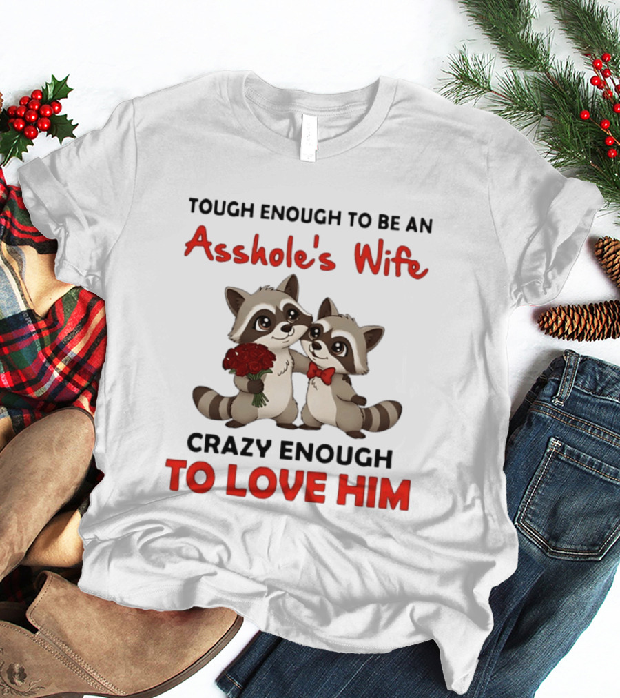 Tough Enough To Be An Asshole's Wife Crazy Enough To Love Him Raccoon Couple T-Shirt