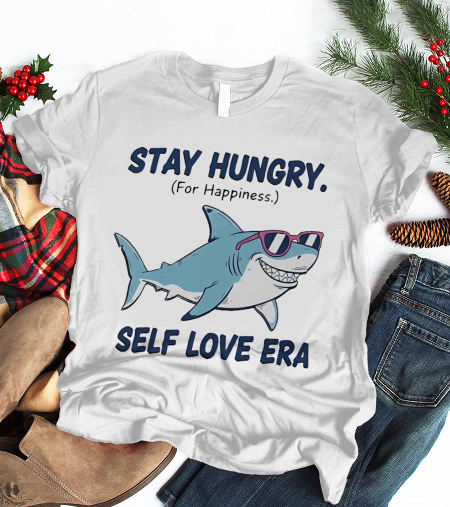 Stay Hungry For Happiness Shark Self Love Era T-Shirt