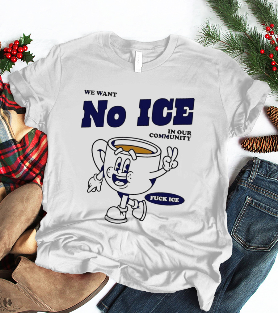 We Want No ICE In Our Community Peaceful Coffee Cup Cartoon T-Shirt