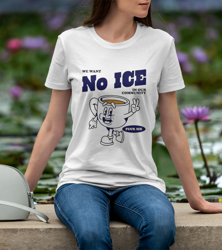 We Want No ICE In Our Community Peaceful Coffee Cup Cartoon T-Shirt
