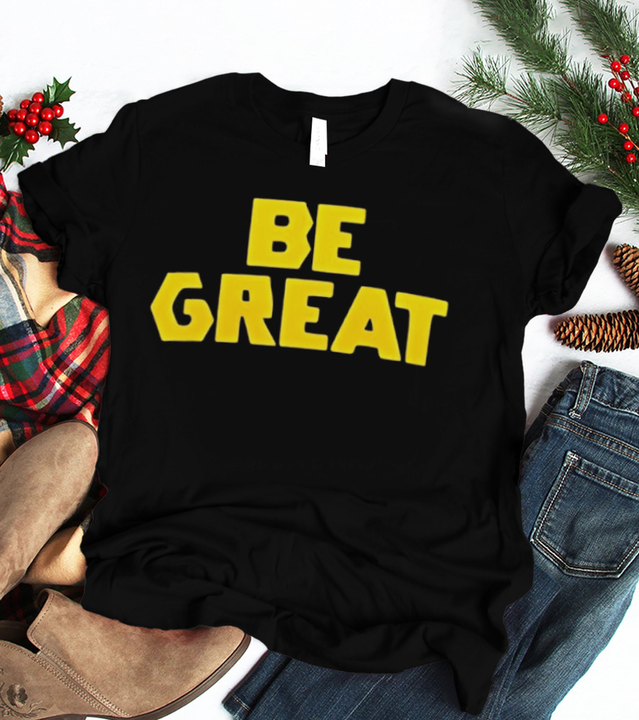 Be Great Bold Yellow Lettering T-Shirt
