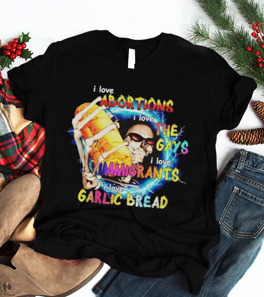 I Love Abortions The Gays Immigrants Garlic Bread Skull With Sunglasses T-Shirt