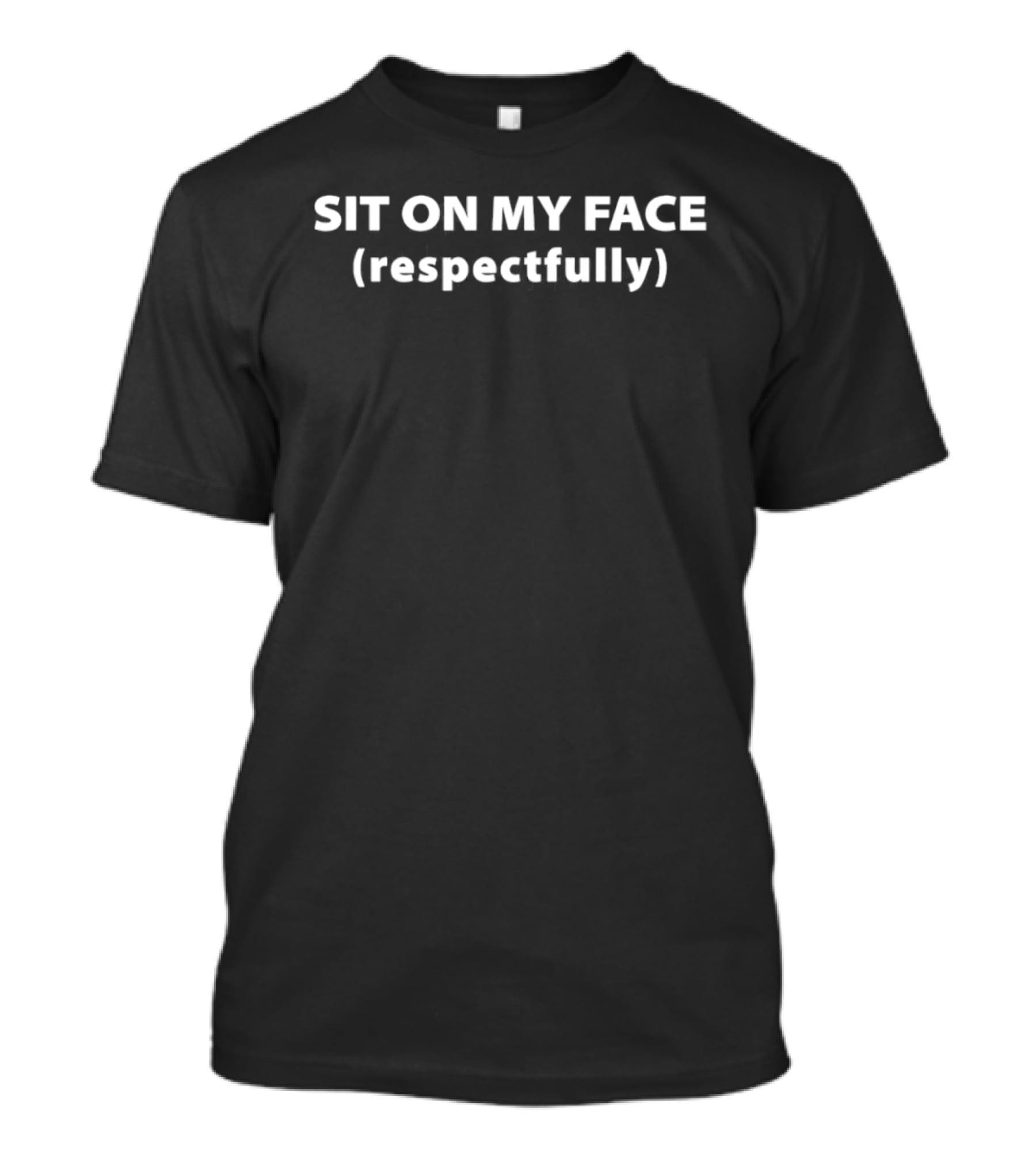 Sit On My Face (Respectfully) Bold Expression T-Shirt