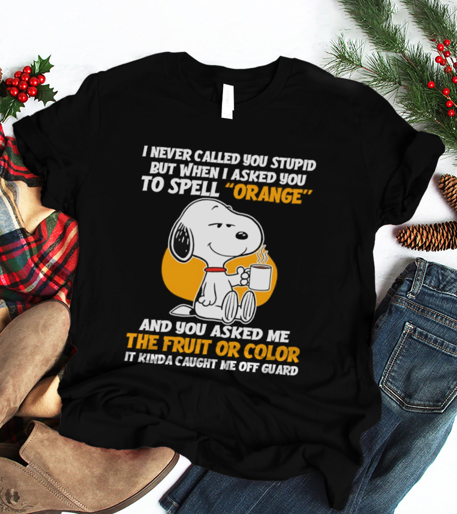 Snoopy Holding Coffee I Never Called You Stupid But When I Asked You To Spell Orange T-Shirt