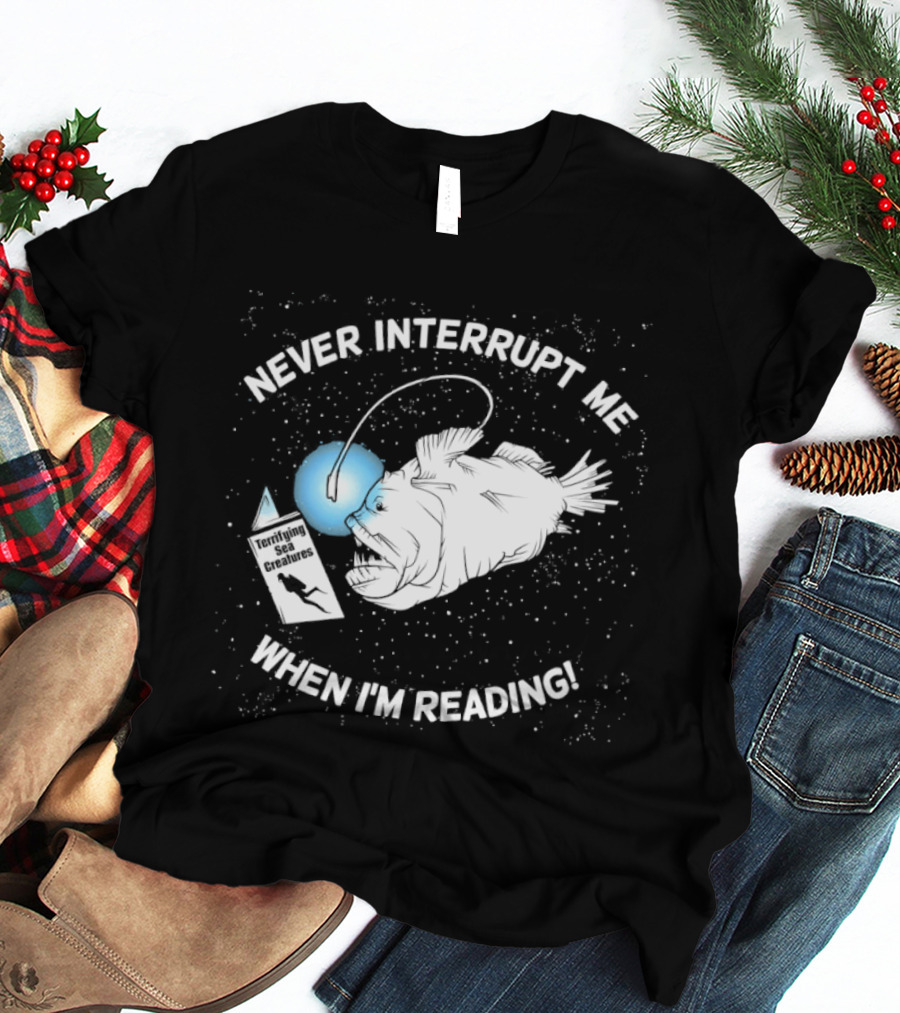 Never Interrupt Me When I'm Reading Angler Fish Book Light T-Shirt