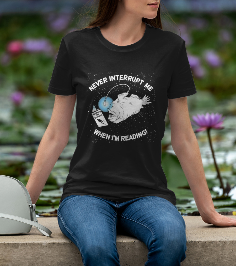 Never Interrupt Me When I'm Reading Angler Fish Book Light T-Shirt
