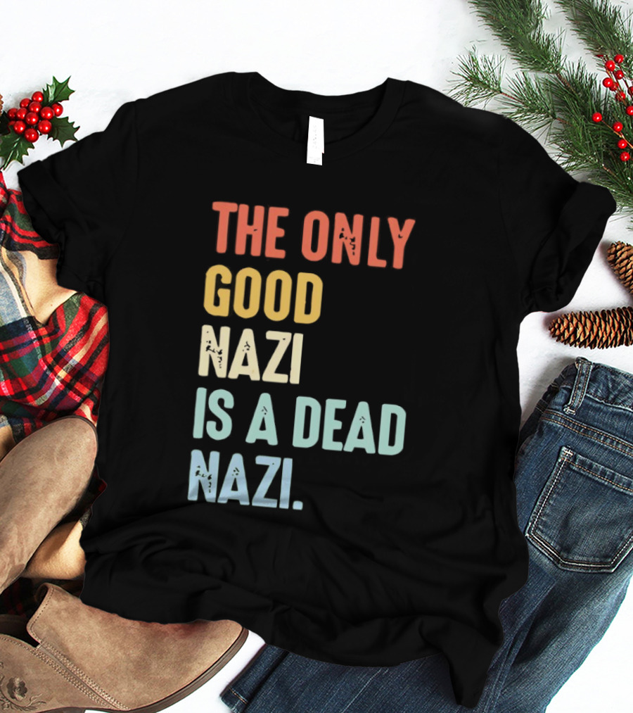 The Only Good Nazi Is A Dead Nazi T-Shirt