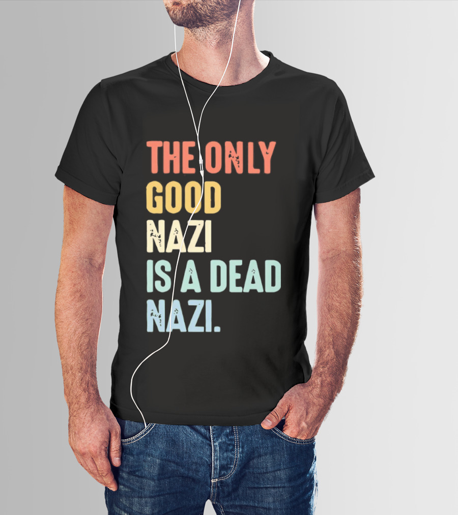 The Only Good Nazi Is A Dead Nazi T-Shirt