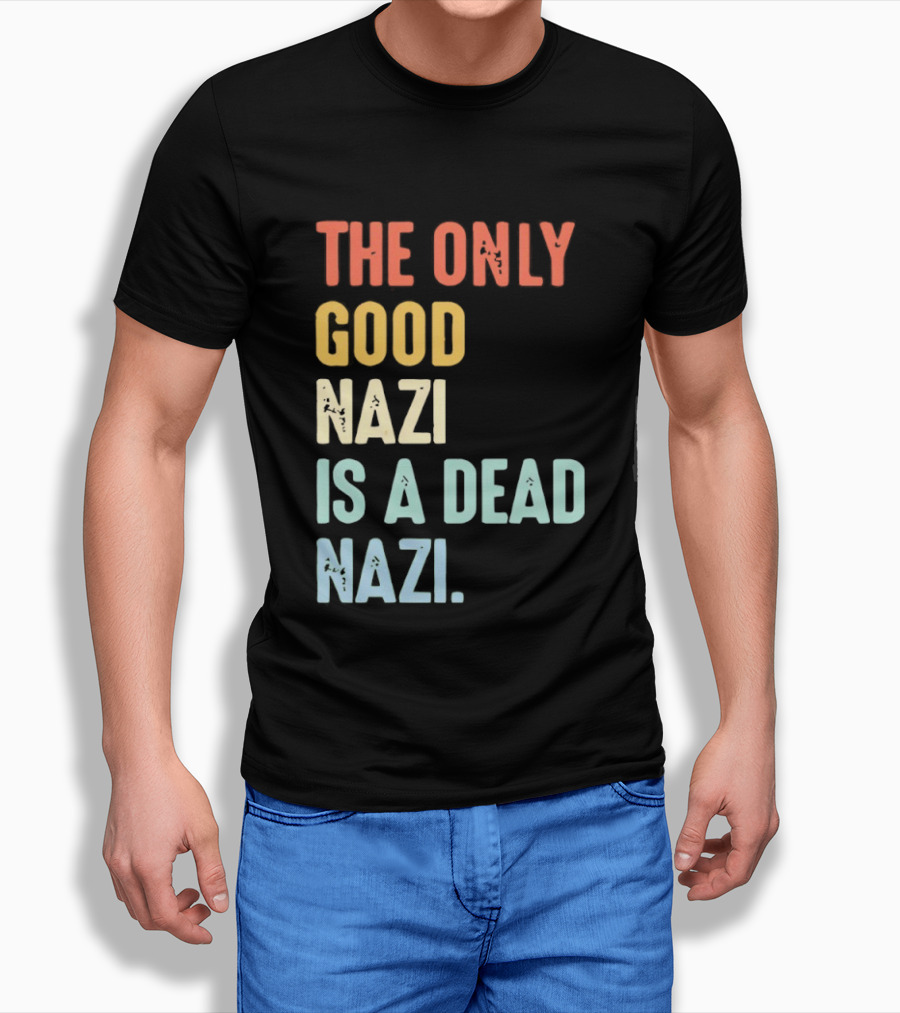 The Only Good Nazi Is A Dead Nazi T-Shirt