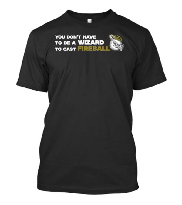 You Don't Have To Be A Wizard To Cast Fireball Yellow Text Magic T-Shirt