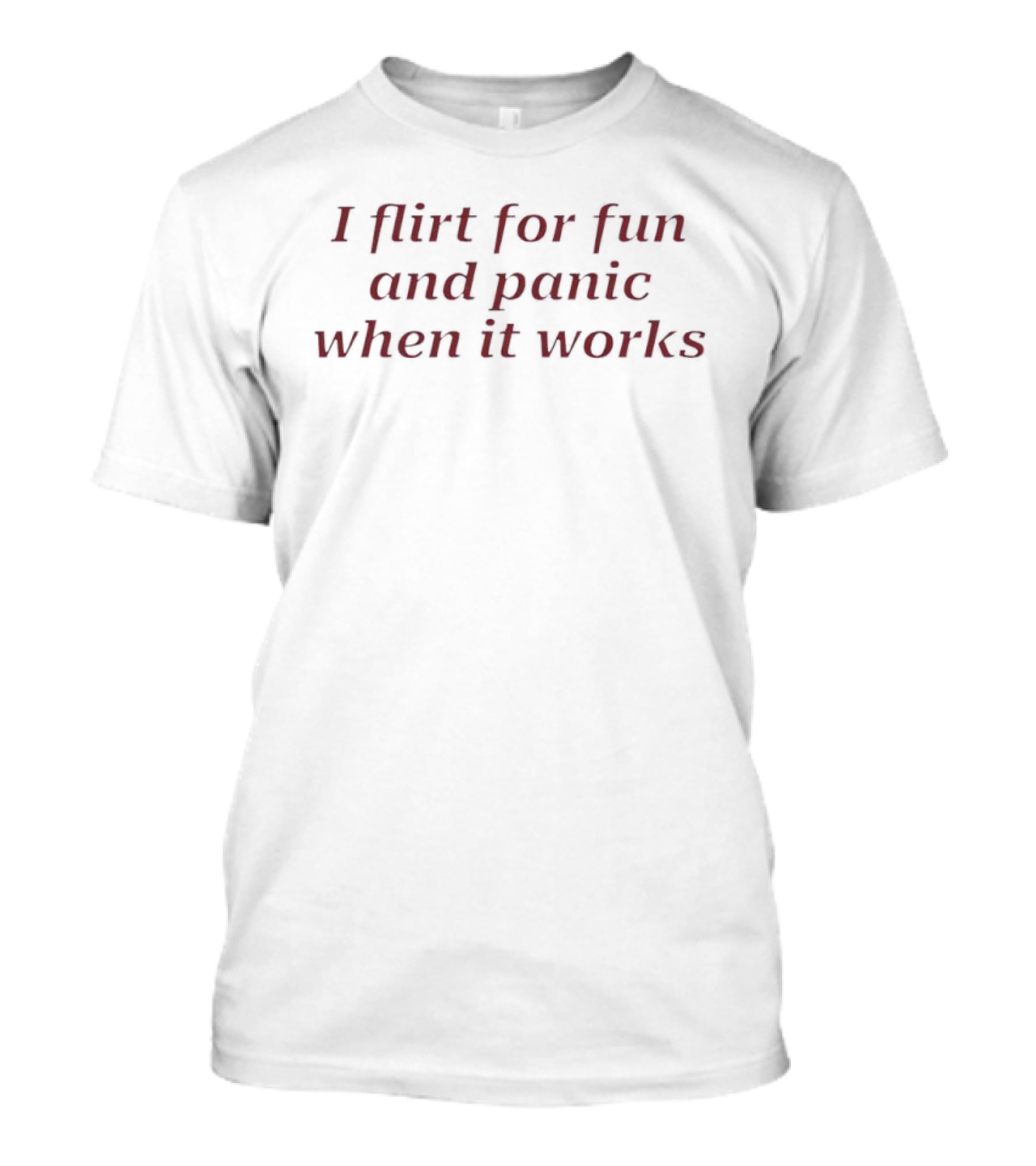 I Flirt For Fun And Panic When It Works Funny Social Anxiety Humor T-Shirt