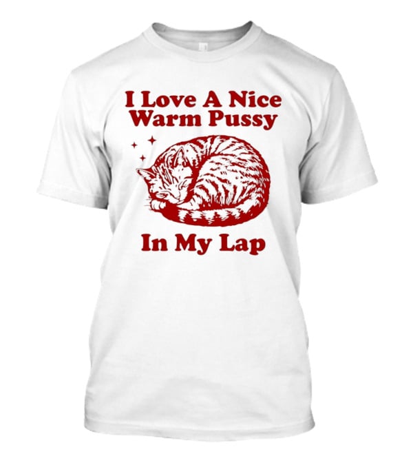 I Love A Nice Warm Pussy In My Lap Cat T-Shirt