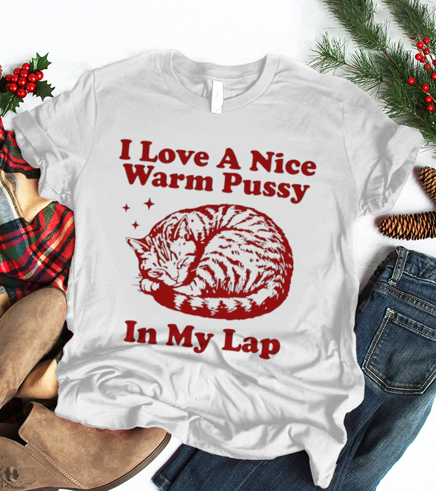 I Love A Nice Warm Pussy In My Lap Cat T-Shirt