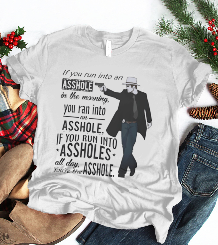 If You Run Into An Asshole In The Morning You Ran Into An Asshole If You Run Into Assholes All Day You're The Asshole T-Shirt