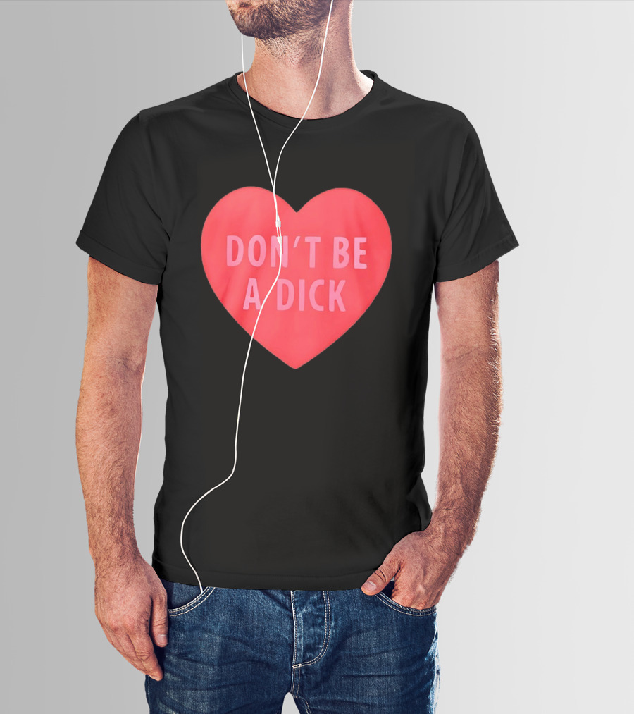 Heart Shaped Don't Be A Dick Valentine's Message T-Shirt