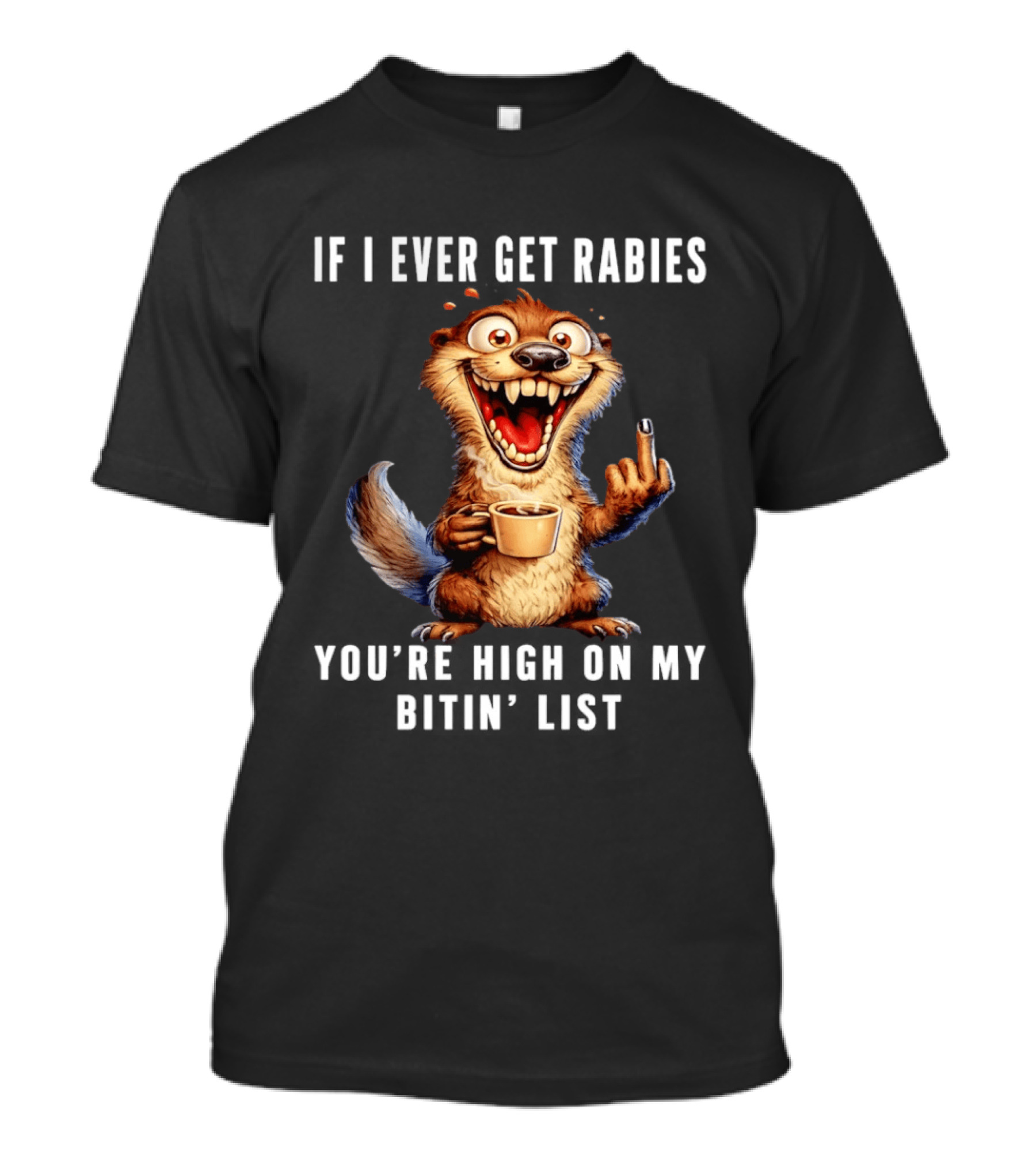 If I Ever Get Rabies You're High On My Bitin' List Coffee Cup Cartoon Animal T-Shirt