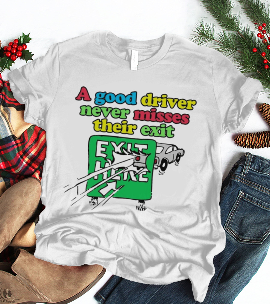 A Good Driver Never Misses Their Exit Car Humor Exit Here T-Shirt
