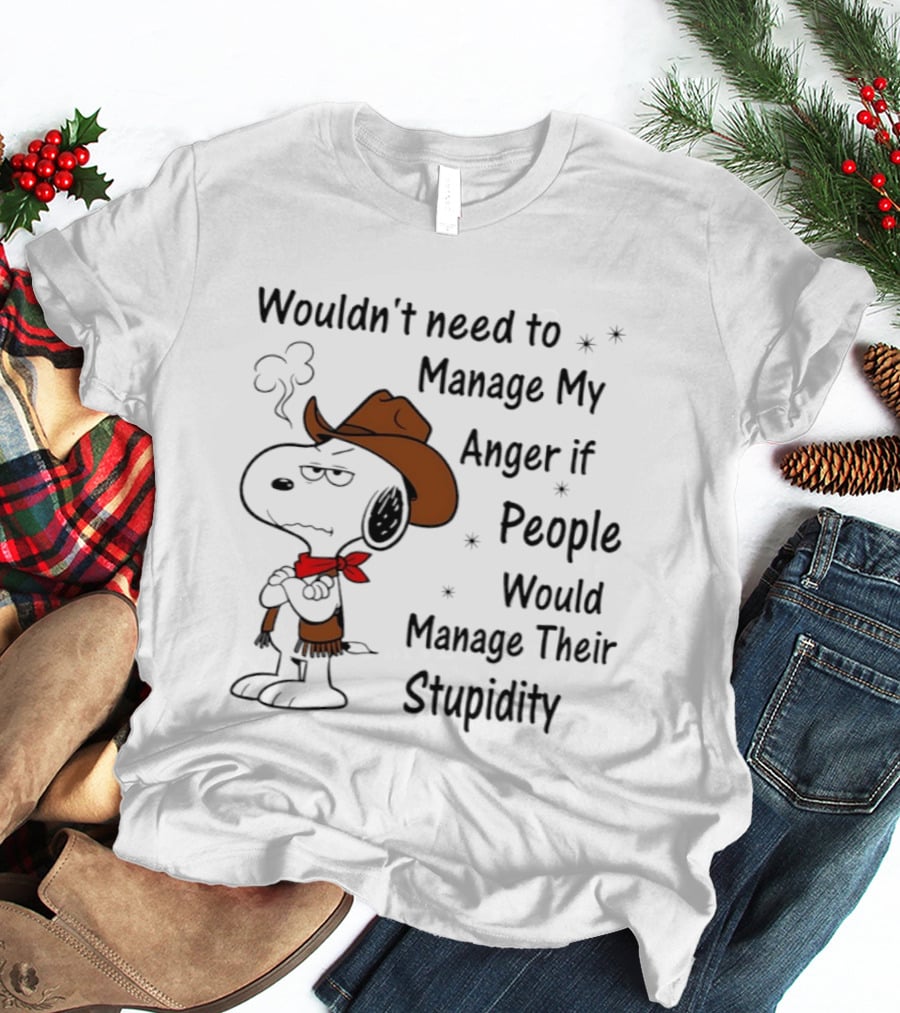 Snoopy Wouldn't Need To Manage My Anger If People Would Manage Their Stupidity T-Shirt