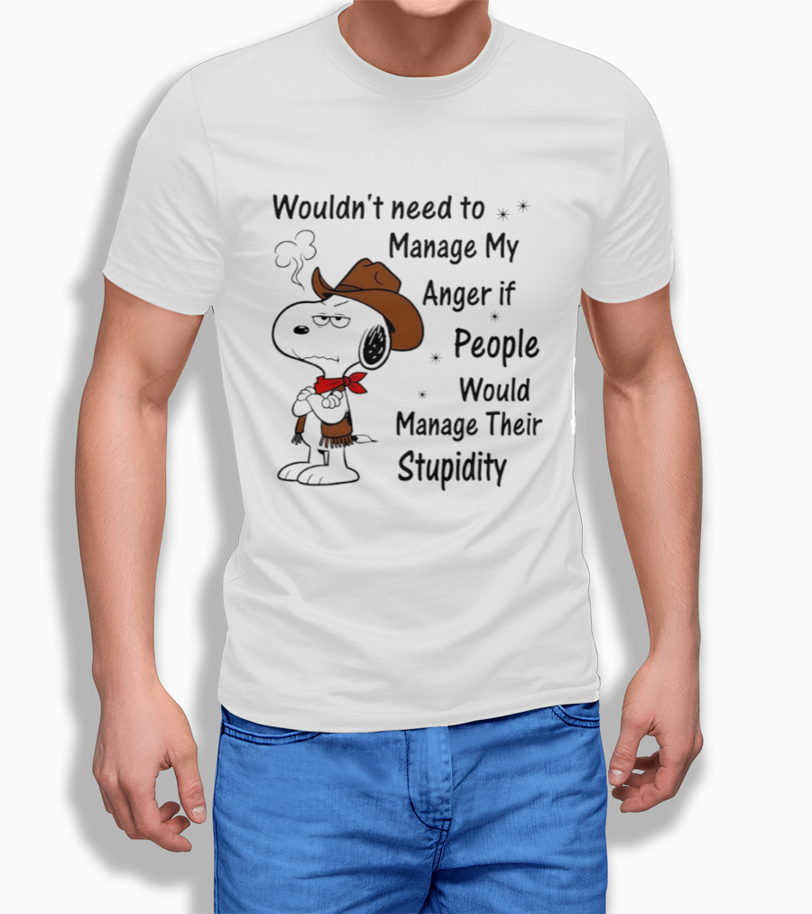 Snoopy Wouldn't Need To Manage My Anger If People Would Manage Their Stupidity T-Shirt