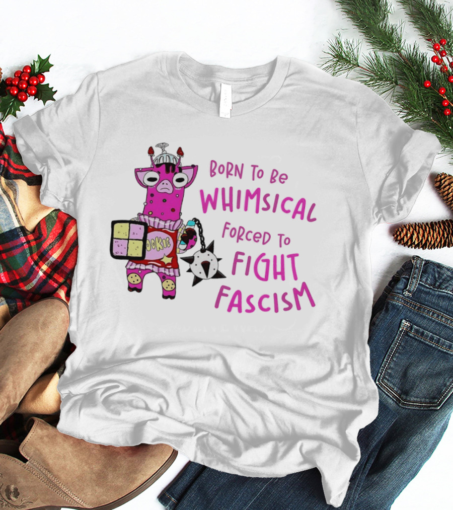 Born To Be Whimsical Forced To Fight Fascism Cookie Cow T-Shirt