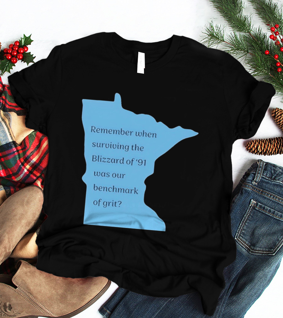 Minnesota Map Remember When Surviving The Blizzard Of '91 Was Our Benchmark Of Grit T-Shirt