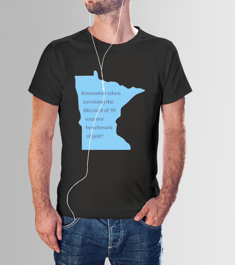Minnesota Map Remember When Surviving The Blizzard Of '91 Was Our Benchmark Of Grit T-Shirt