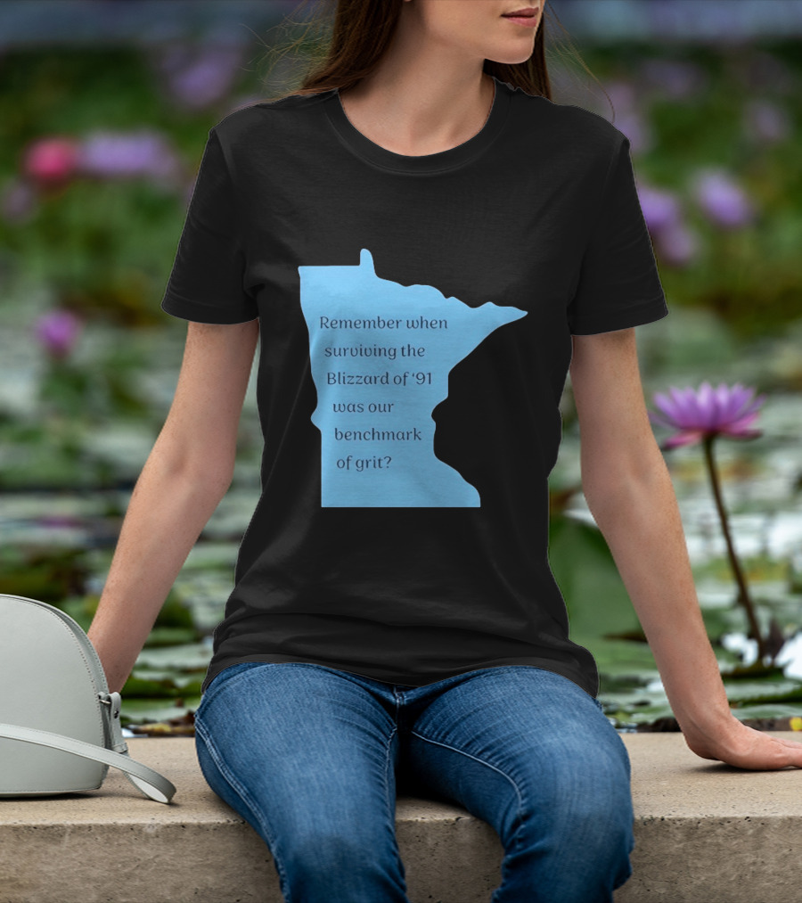 Minnesota Map Remember When Surviving The Blizzard Of '91 Was Our Benchmark Of Grit T-Shirt