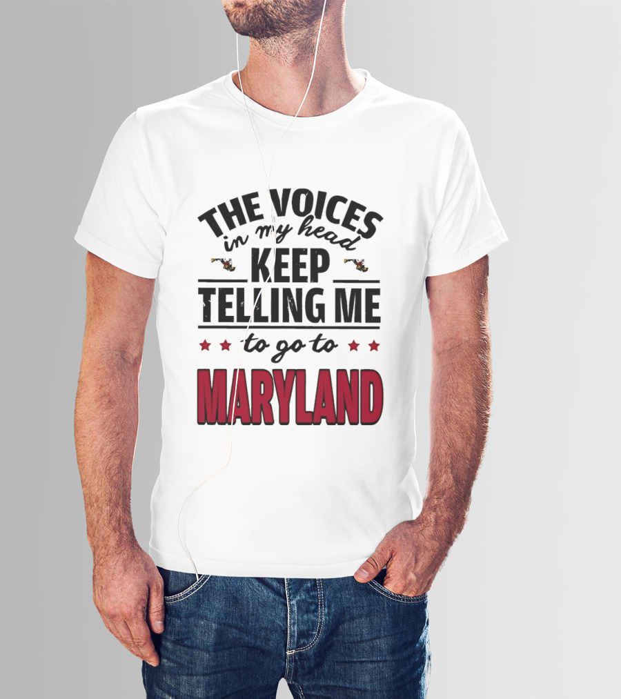 The Voices In My Head Keep Telling Me To Go To Maryland T-Shirt