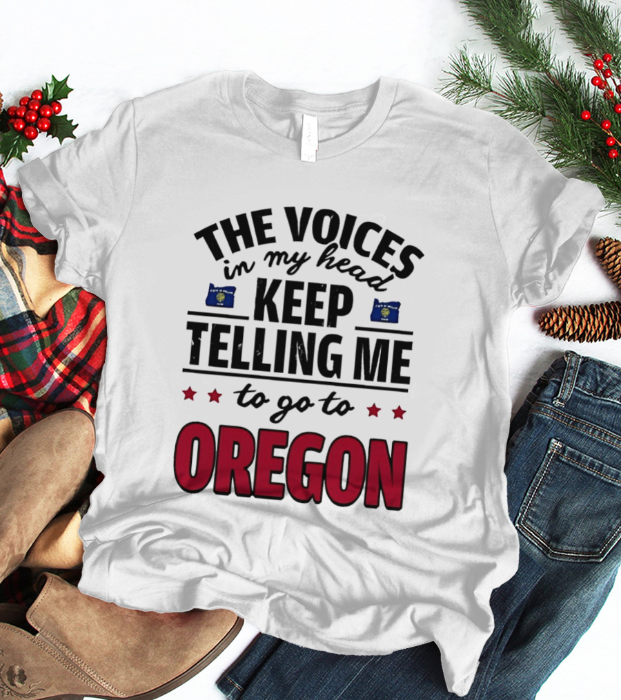 The Voices In My Head Keep Telling Me To Go To Oregon With Oregon Flags And Stars T-Shirt